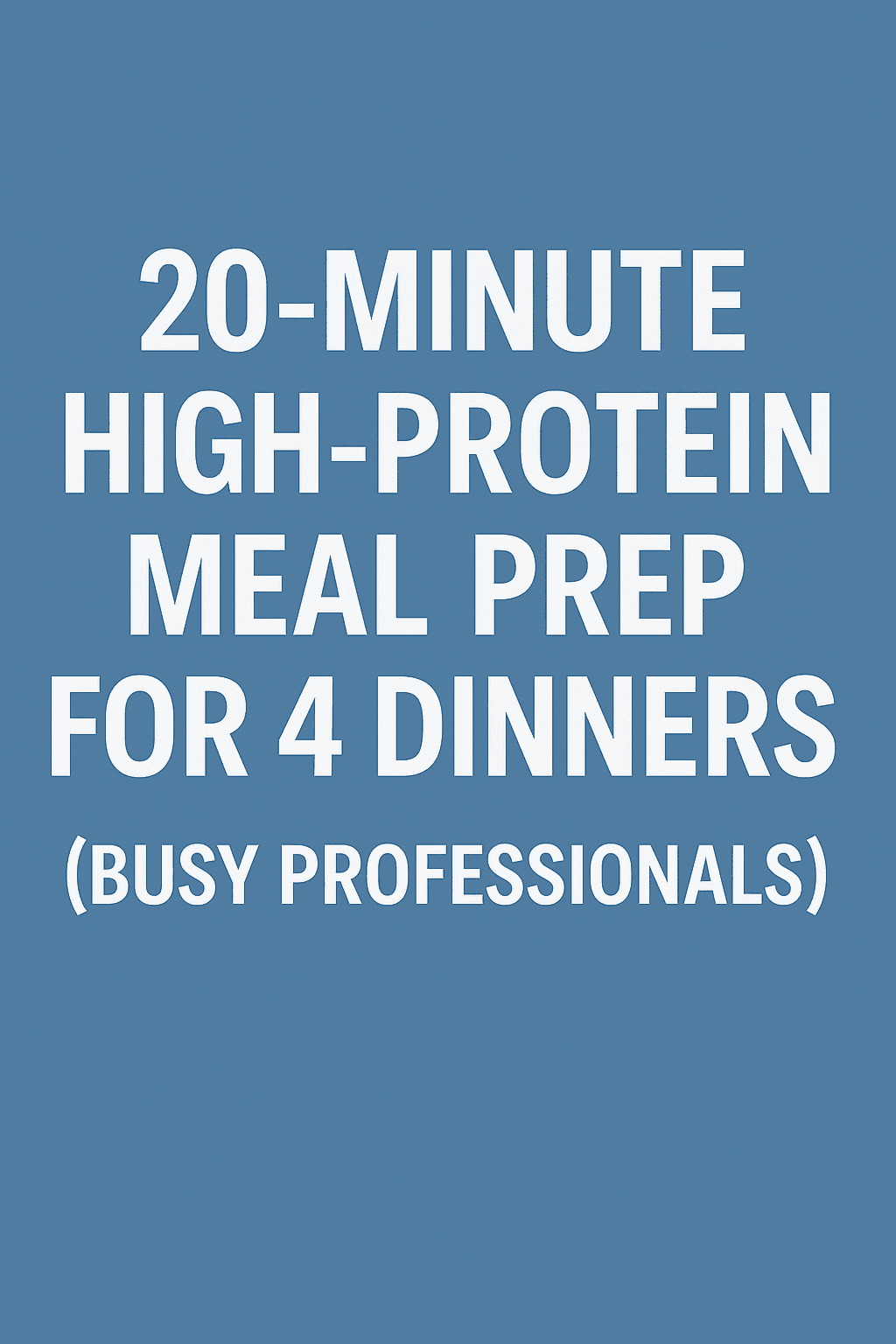 20-min High-Protein Meal Prep for 4 Dinners (Busy Professionals)